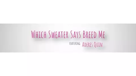 Aderes Quin - Which Sweater Says Breed Me - S5:E9