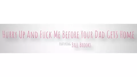 Bree Brooks - Hurry Up And Fuck Me Before Your Dad Gets Home - S13:E3