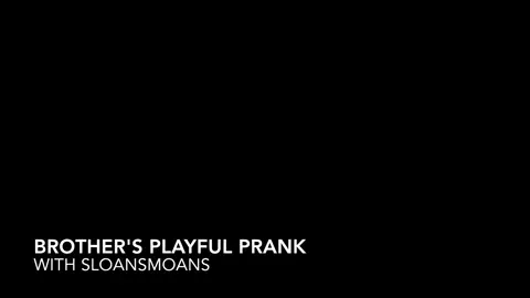 Sloansmoans – Brother’s playful Prank